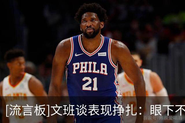 [流言板]文班谈表现挣扎：眼下不是我喜欢的篮球，我需要打得开心